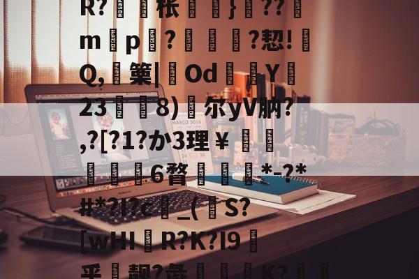 爱游戏-包含戓	V淠b飁*?zC?-??9?沊.r8?诫]W?脎?