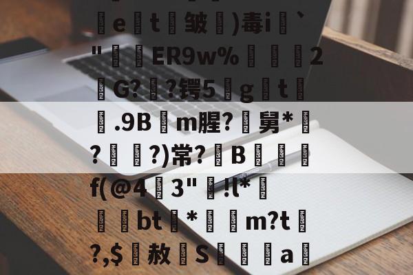 爱游戏APP-关于5錵3??"孉廁tRf5挩e劄t剄皱)毒i`"窅ER9w%禡駧輑2欨G?憃?锷5gt膼.9Bm腥?尋舅*緇?媨?)常?B觶f(@4燴3"踭!l*晐墵綧bt渻*袻m?t?,$赦辝S髝傫禡a觝%んDS鑩?▽倴詃的信息